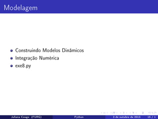 Modelagem

Construindo Modelos Dinâmicos
Integração Numérica
exe8.py

Juliana Cougo (FURG)

Python

3 de outubro de 2013

15 / 1

 