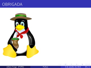OBRIGADA

Juliana Cougo (FURG)

Python

3 de outubro de 2013

19 / 1

 