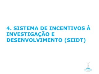 4. SISTEMA DE INCENTIVOS À
 INVESTIGAÇÃO E
 DESENVOLVIMENTO (SIIDT)




 NOVEMBRO 2011
NOVEMBRO 2011
 © Copyright CopiRisco 2008. All rights reserved.
© Copyright CopiRisco 2008. All rights reserved.
 