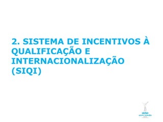 2. SISTEMA DE INCENTIVOS À
  QUALIFICAÇÃO E
  INTERNACIONALIZAÇÃO
  (SIQI)




 NOVEMBRO 2011
NOVEMBRO 2011
 © Copyright CopiRisco 2008. All rights reserved.
© Copyright CopiRisco 2008. All rights reserved.
 