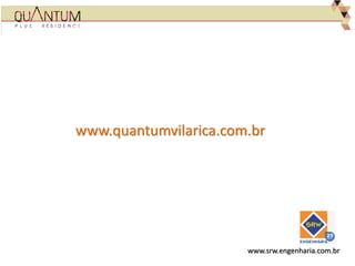 www.quantumvilarica.com.br
www.srw.engenharia.com.br
 