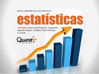 Temos experiência com técnicas




estatísticas
variadas como amostragem, regressão,
segmentação, análises multivariadas
e outras.
 