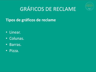 Tipos de gráficos de reclame
• Linear.
• Colunas.
• Barras.
• Pizza.
GRÁFICOS DE RECLAME
 