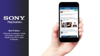 Boa Prática:
Utilização do aplicativo mobile
para atingir o público que
trabalha nos PDV’s. Maior
mobilidade.
 