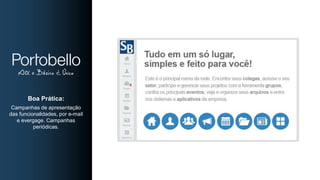 Boa Prática:
Campanhas de apresentação
das funcionalidades, por e-mail
e evergage. Campanhas
periódicas.
 