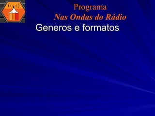 Generos e formatos Programa Nas Ondas do Rádio 