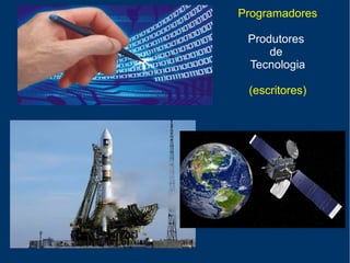 Programadores
Produtores
de
Tecnologia
(escritores)
 