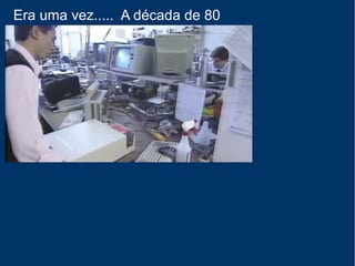 Era uma vez..... A década de 80
Usar = Programar
 