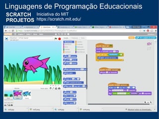 Linguagens de Programação Educacionais
Iniciativa do MIT
https://scratch.mit.edu/
SCRATCH
 