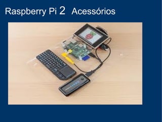 Preços antigos (comparativo)
Raspberry Pi 2 Acessórios
 