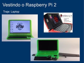Vestindo o Raspberry Pi 2
Traje: Alternativo
 