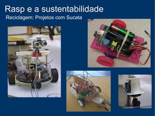 Rasp e a sustentabilidade
Reuso
 