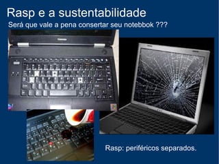 Rasp e a sustentabilidade
Reuso: LCD´s velhos, como tela para o raspberry
 