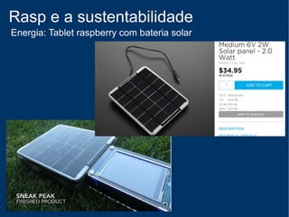 Rasp e a sustentabilidade
Será que vale a pena consertar seu notebook ???
O Rasp tem periféricos separados.
 