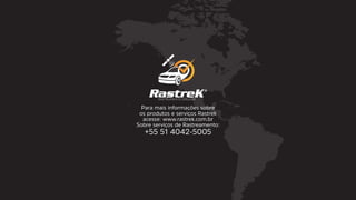Para mais informações sobre
os produtos e serviços Rastrek
acesse: www.rastrek.com.br
Sobre serviços de Rastreamento:
+55 51 4042-5005
 