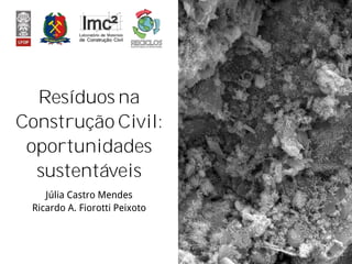 Resíduos na
Construção Civil:
oportunidades
sustentáveis
Júlia Castro Mendes
Ricardo A. Fiorotti Peixoto
1
 