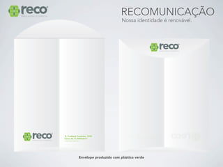 RECOMUNICAÇÃO
                        Nossa identidade é renovável.




Envelope produzido com plástico verde
 