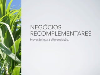 NEGÓCIOS
RECOMPLEMENTARES
Inovação leva à diferenciação.
 