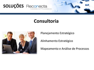 SOLUÇÕES


           Consultoria

             Planejamento Estratégico

             Alinhamento Estratégico

             Mapeamento e Análise de Processos
 