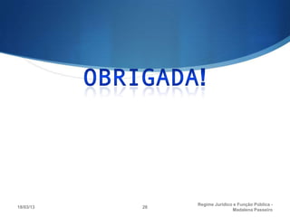 Regime Juridico e Função Pública -
18/03/13   26
                               Madalena Passeiro
 