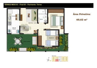 TÉRREO MEIO 03 – Final 03 – Pavimento: Térreo




                                                Área Privativa:

                                                  60,62 m²
 