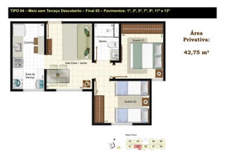 TIPO 04 – Meio sem Terraço Descoberto – Final 05 – Pavimentos: 1º, 3º, 5º, 7º, 9º, 11º e 13º




                                                                                                  Área
                                                                                               Privativa:

                                                                                               42,75 m²
 