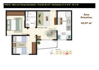 TIPO 02 – Meio com Terraço Descoberto – Final 04, 06 e 07 – Pavimentos: 2º, 4º, 6º 8º , 10º e 12º




                                                                                                       Área
                                                                                                    Privativa:

                                                                                                    45,07 m²
 