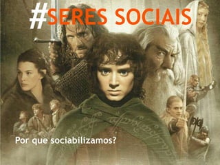 #SERES SOCIAISPor que sociabilizamos?