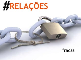 #RELAÇÕESfracas