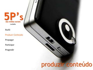 5P’sdas mídias sociaisLonSafkoPerfilProduzir ConteúdoPropagarParticiparProgredirproduzir conteúdo