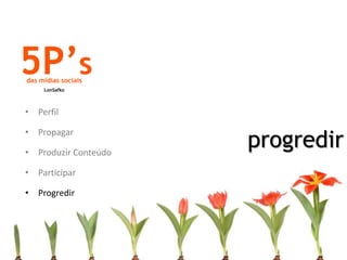 5P’sdas mídias sociaisLonSafkoPerfilPropagarProduzir ConteúdoParticiparProgredirprogredir