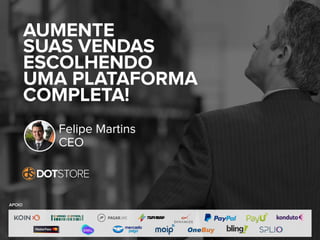 AUMENTE
SUAS VENDAS
ESCOLHENDO
UMA PLATAFORMA
COMPLETA!
Felipe Martins
CEO
APOIO
 
