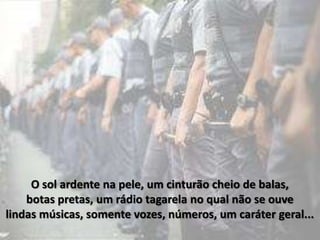 O sol ardente na pele, um cinturão cheio de balas,
    botas pretas, um rádio tagarela no qual não se ouve
lindas músicas, somente vozes, números, um caráter geral...
 