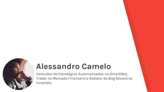 Alessandro Camelo
Consultor de Estratégias Automatizadas na SmarttBot,
Trader no Mercado Financeiro e Redator do Blog Bússola do
Investidor.
 