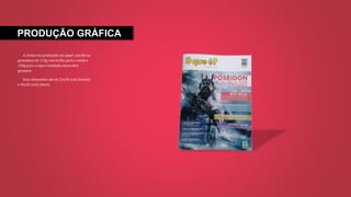 PRODUÇÃO GRÁFICA
A revista foi produzida em papel couchê, na
gramatura de 115g com brilho para o miolo e
150g para a capa e lombada canoa dois
grampos.
Suas dimensões são de 21x28 (cm) fechada
e 42x28 (cm) aberta.
 