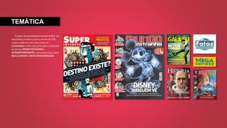 TEMÁTICA
À partir da necessidade do grupo definir um
seguimento/temática para o projeto do PIM,
surgiu a idéia de criar uma revista de
curiosidades, tendo como principais referências
as revistas MUNDO ESTRANHO e
SUPERINTERESSANTE e até mesmo sites como
MEGA CURIOSO e FATOS DESCONHECIDOS.
 