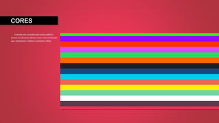 CORES
Levando em consideração nosso público
jovem, resolvemos adotar cores vivas e intensas
que estimulam o ânimo e excitam o olhar.
 