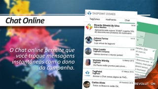 Chat	Online	
O	Chat	online	permite	que	
você	troque	mensagens	
instantâneas	com	o	dono	
da	campanha.	
 