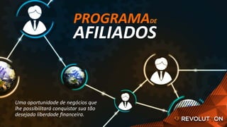 PROGRAMADE	
AFILIADOS	
Uma	oportunidade	de	negócios	que	
lhe	possibilitará	conquistar	sua	tão	
desejada	liberdade	ﬁnanceira.	
 