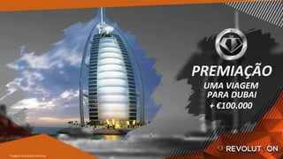 PREMIAÇÃO	
*Imagem	meramente	ilustracva.	
UMA	VIAGEM	
PARA	DUBAI	
+	€100.000	
 