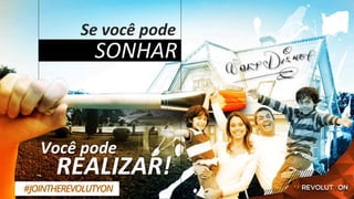 Se	você	pode	
SONHAR	
Você	pode											
				REALIZAR!	
#JOINTHEREVOLUTYON
 