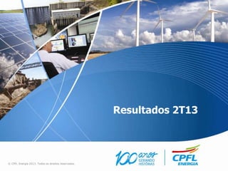 Resultados 2T13
© CPFL Energia 2013. Todos os direitos reservados.
 