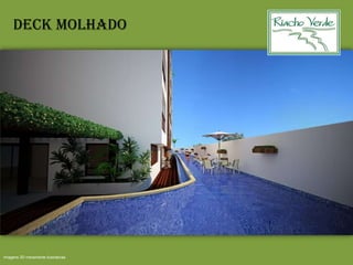 Deck molhado
Imagens 3D meramente ilustrativas
 