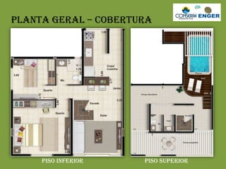 Planta Geral – Cobertura
Piso Inferior Piso Superior
 
