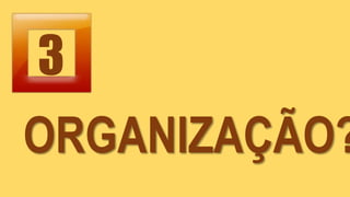 3
ORGANIZAÇÃO?
 