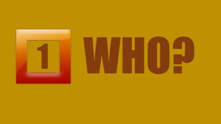1 WHO?
 
