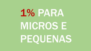 1% PARA
MICROS E
PEQUENAS
 