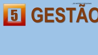 5 GESTÃO
…DE MICROS E PEQUENAS
 