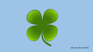 NÃO UM JOGO DE SORTE
 