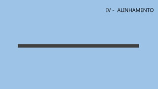 IV - ALINHAMENTO
 